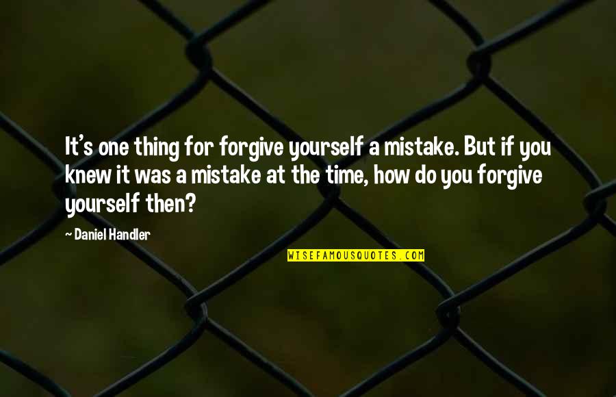 Handler's Quotes By Daniel Handler: It's one thing for forgive yourself a mistake.