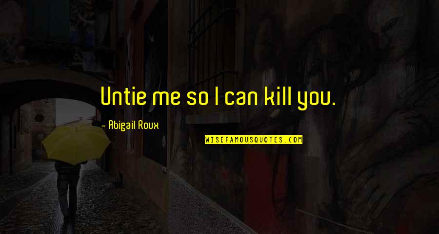 Handleson Bank Quotes By Abigail Roux: Untie me so I can kill you. Handleson Bank Quotes By Abigail Roux: Untie me so I can kill you.