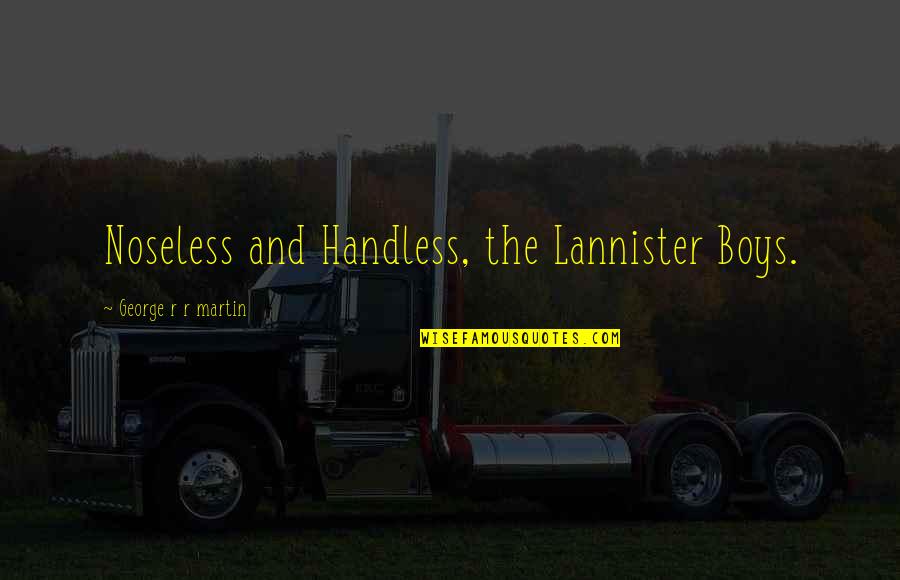 Handless Quotes By George R R Martin: Noseless and Handless, the Lannister Boys.