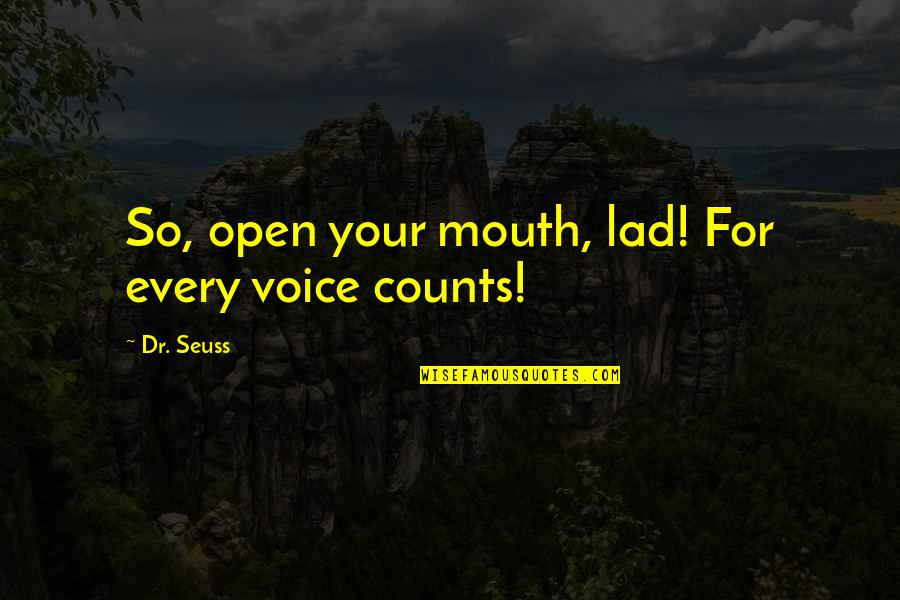 Handling Objections Quotes By Dr. Seuss: So, open your mouth, lad! For every voice