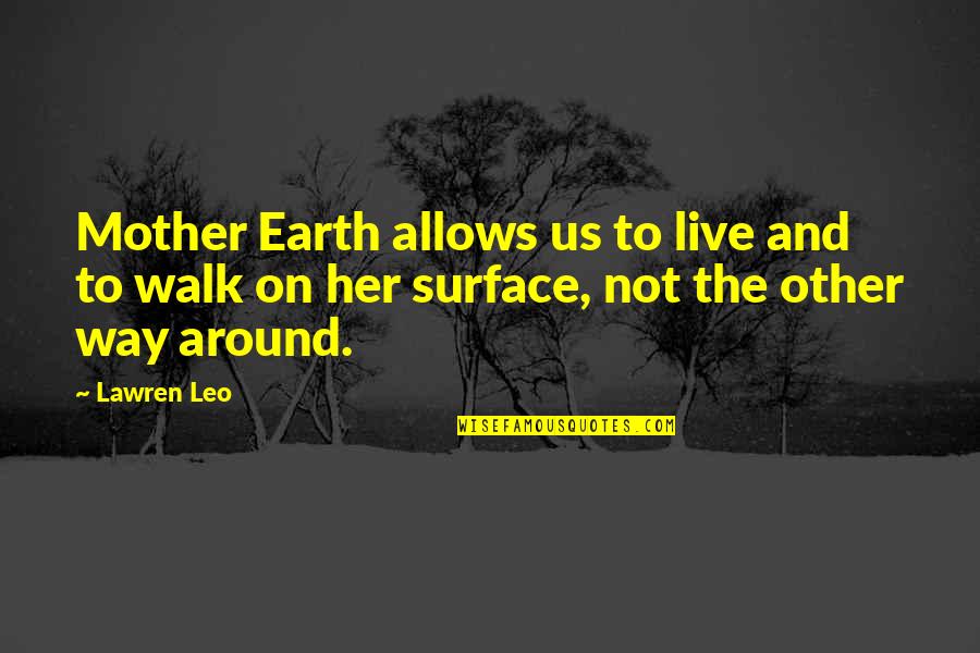 Handling People Quotes By Lawren Leo: Mother Earth allows us to live and to