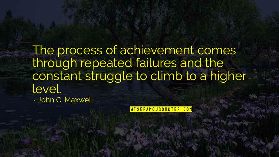 Handling Pressure Quotes By John C. Maxwell: The process of achievement comes through repeated failures
