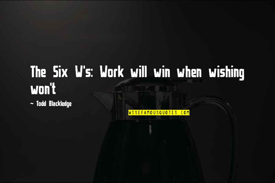 Handling Success Quotes By Todd Blackledge: The Six W's: Work will win when wishing