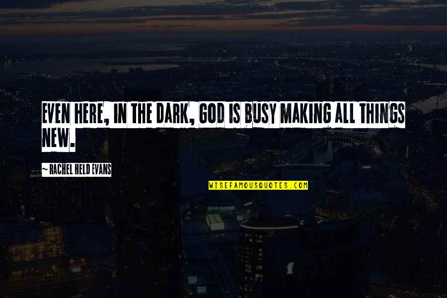 Handling Tough Situations Quotes By Rachel Held Evans: Even here, in the dark, God is busy