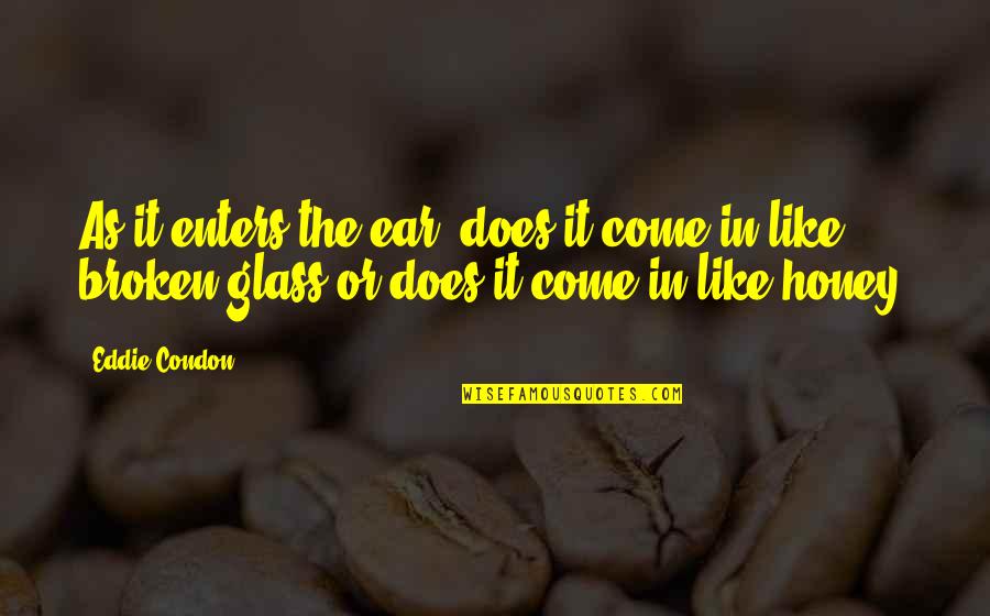 Handling Work Stress Quotes By Eddie Condon: As it enters the ear, does it come