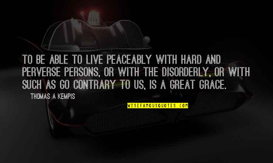 Handling Work Stress Quotes By Thomas A Kempis: To be able to live peaceably with hard