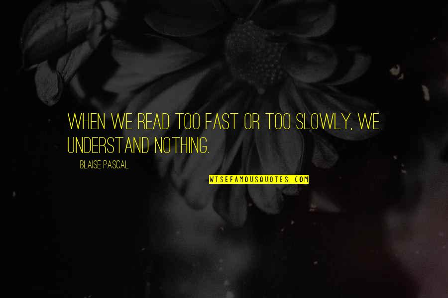Handling Your Business Quotes By Blaise Pascal: When we read too fast or too slowly, Handling Your Business Quotes By Blaise Pascal: When we read too fast or too slowly,