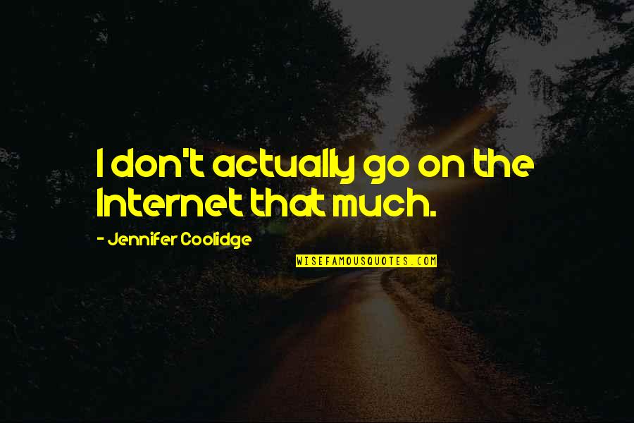 Handloom Day Quotes By Jennifer Coolidge: I don't actually go on the Internet that Handloom Day Quotes By Jennifer Coolidge: I don't actually go on the Internet that