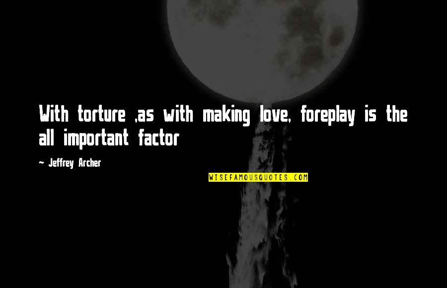 Handloom Quotes By Jeffrey Archer: With torture ,as with making love, foreplay is