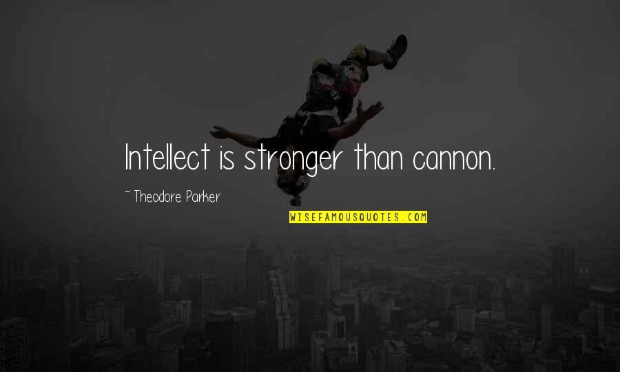 Handmade Business Quotes By Theodore Parker: Intellect is stronger than cannon.