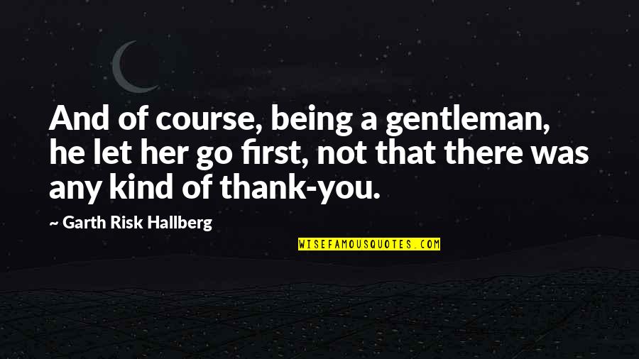 Handmade Gifts Quotes By Garth Risk Hallberg: And of course, being a gentleman, he let