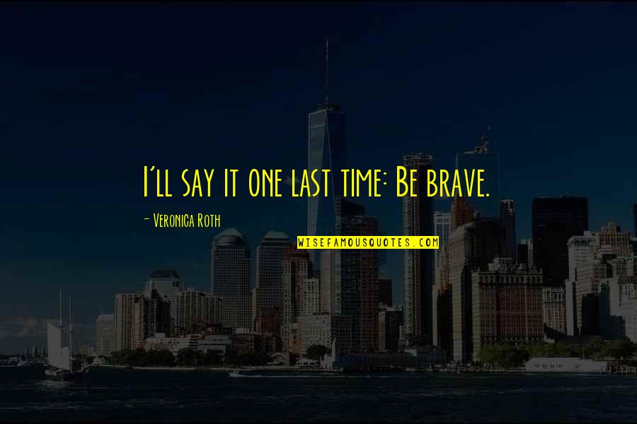 Handmade Happiness Quotes By Veronica Roth: I'll say it one last time: Be brave. Handmade Happiness Quotes By Veronica Roth: I'll say it one last time: Be brave.