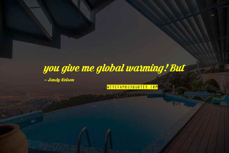 Handmade Item Quotes By Jandy Nelson: you give me global warming! But