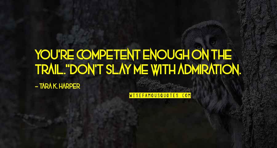 Handmade Item Quotes By Tara K. Harper: You're competent enough on the trail."Don't slay me