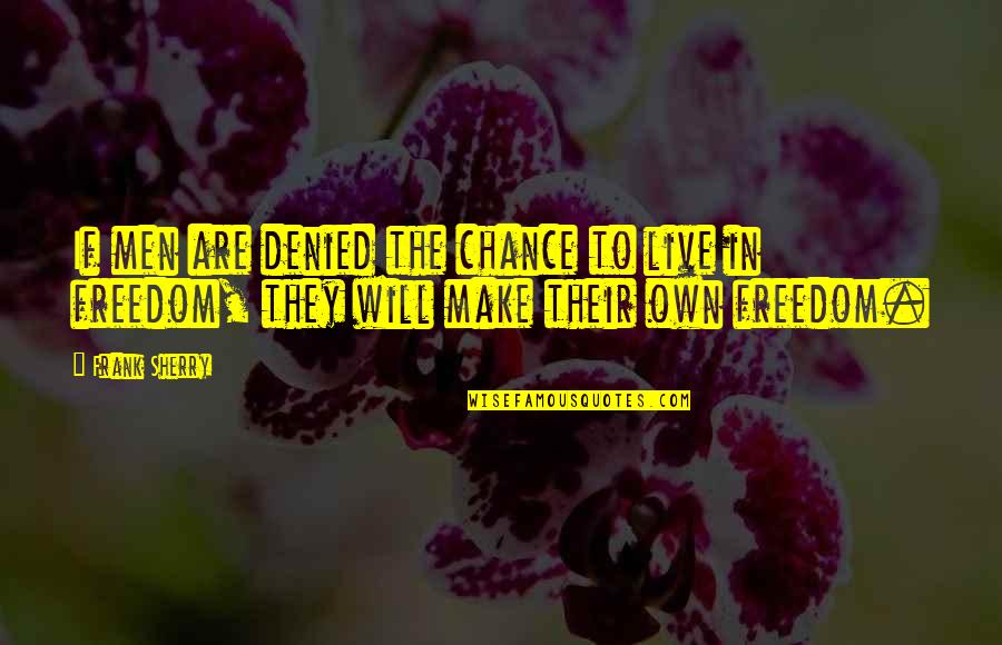 Handmade Items Quotes By Frank Sherry: If men are denied the chance to live