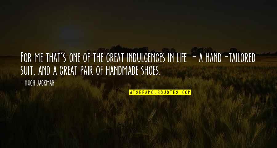 Handmade Shoes Quotes By Hugh Jackman: For me that's one of the great indulgences