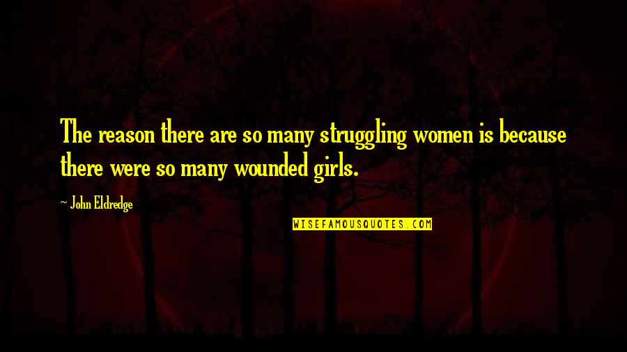 Handmade Stuff Quotes By John Eldredge: The reason there are so many struggling women