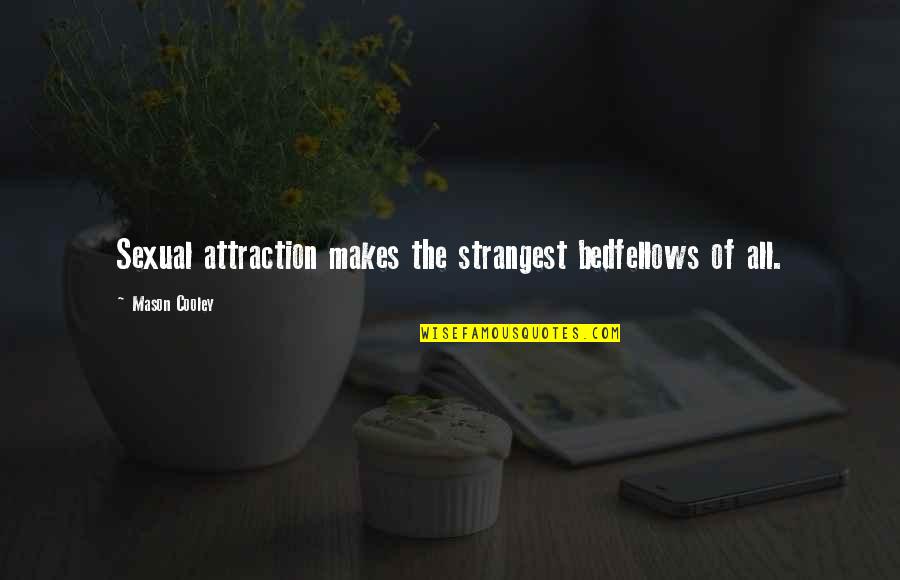 Handmaidens Series Quotes By Mason Cooley: Sexual attraction makes the strangest bedfellows of all. Handmaidens Series Quotes By Mason Cooley: Sexual attraction makes the strangest bedfellows of all.