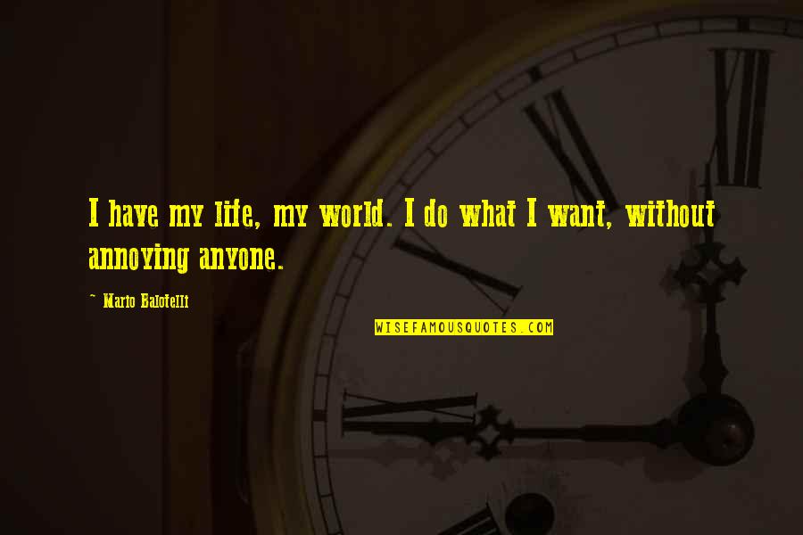 Handmaid's Tale Aunts Quotes By Mario Balotelli: I have my life, my world. I do
