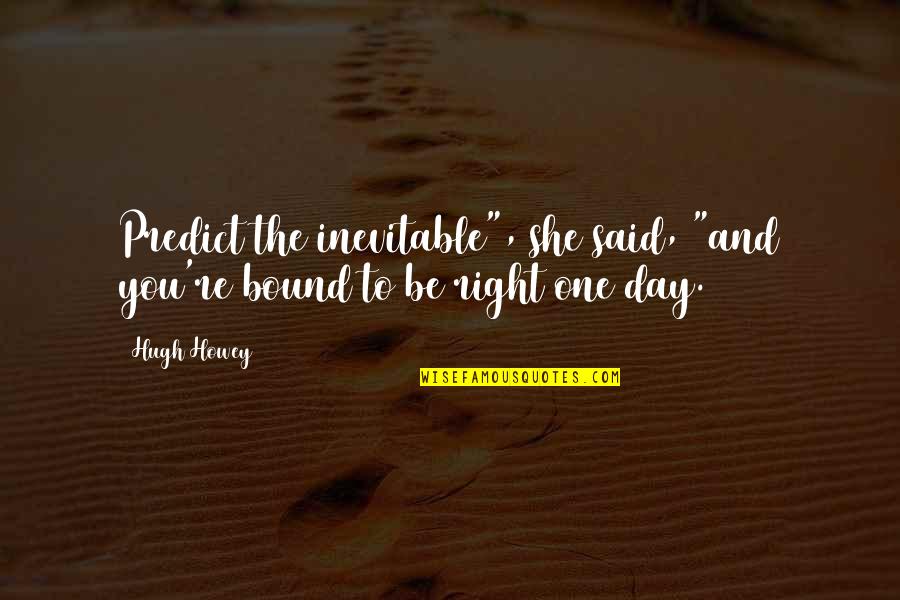 Handmaids Tale Important Quotes By Hugh Howey: Predict the inevitable", she said, "and you're bound