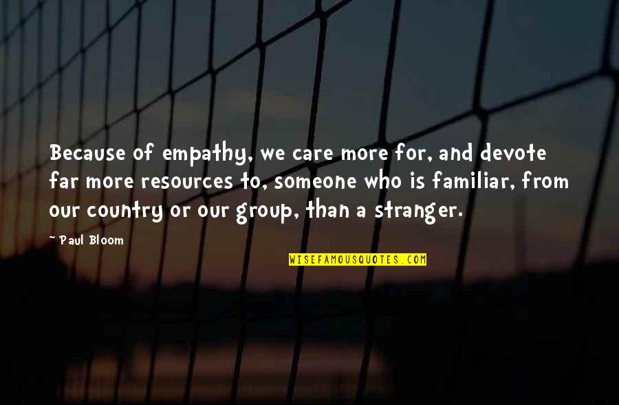 Handmaids Tale Propaganda Quotes By Paul Bloom: Because of empathy, we care more for, and Handmaids Tale Propaganda Quotes By Paul Bloom: Because of empathy, we care more for, and