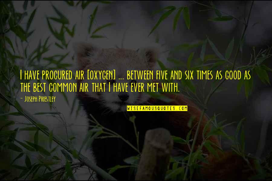 Handoko Adi Quotes By Joseph Priestley: I have procured air [oxygen] ... between five