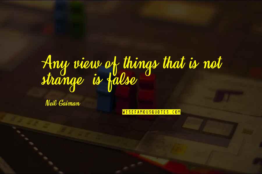 Handoko Adi Quotes By Neil Gaiman: Any view of things that is not strange, Handoko Adi Quotes By Neil Gaiman: Any view of things that is not strange,