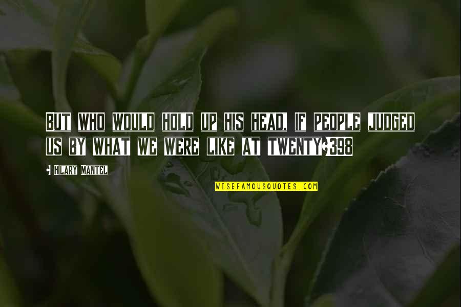 Handoko Chen Quotes By Hilary Mantel: But who would hold up his head, if Handoko Chen Quotes By Hilary Mantel: But who would hold up his head, if
