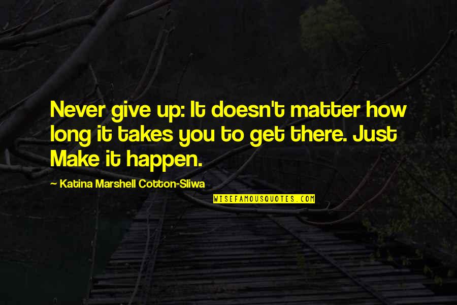 Handorff Shop Quotes By Katina Marshell Cotton-Sliwa: Never give up: It doesn't matter how long Handorff Shop Quotes By Katina Marshell Cotton-Sliwa: Never give up: It doesn't matter how long
