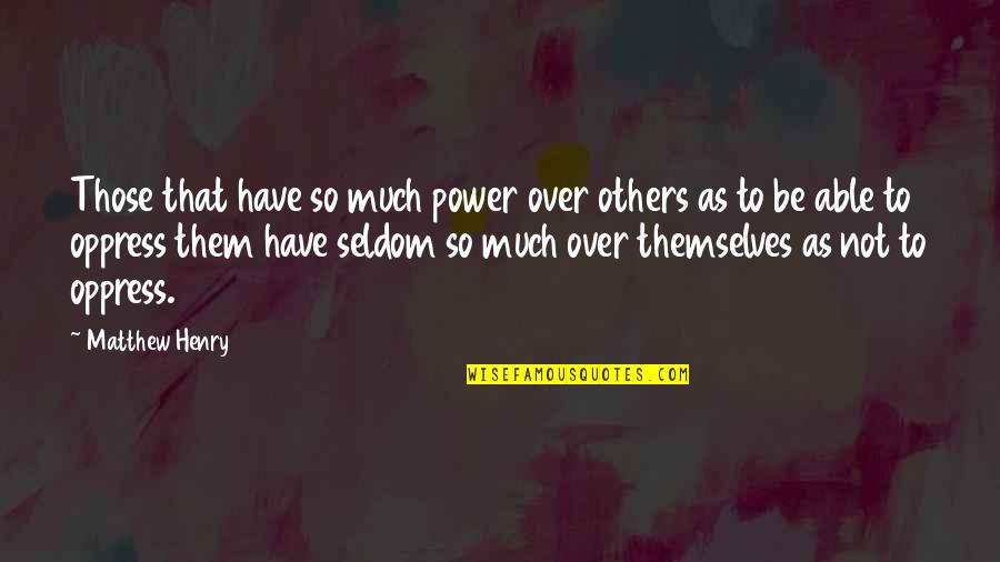 Handorff Shop Quotes By Matthew Henry: Those that have so much power over others Handorff Shop Quotes By Matthew Henry: Those that have so much power over others