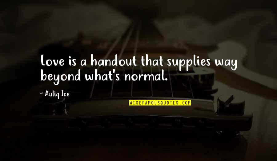 Handout Quotes By Auliq Ice: Love is a handout that supplies way beyond