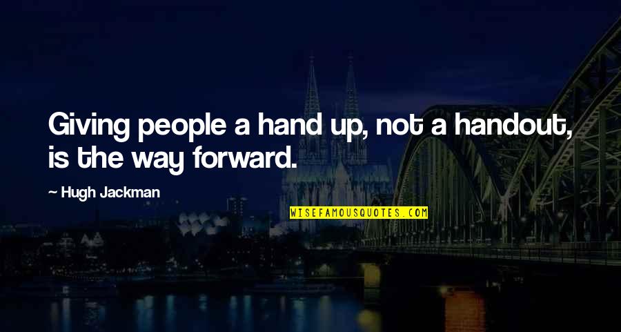 Handout Quotes By Hugh Jackman: Giving people a hand up, not a handout,