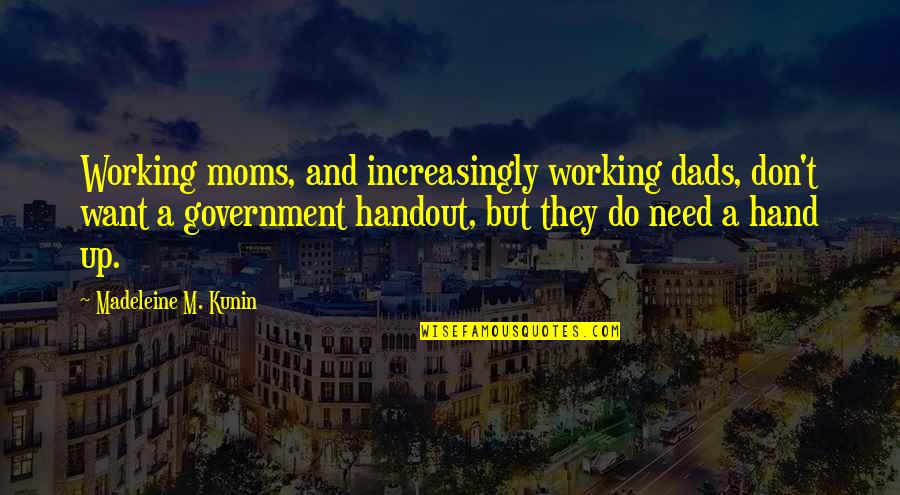 Handout Quotes By Madeleine M. Kunin: Working moms, and increasingly working dads, don't want