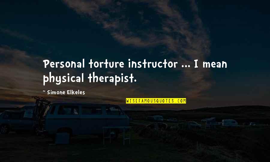 Handpainted Quotes By Simone Elkeles: Personal torture instructor ... I mean physical therapist. Handpainted Quotes By Simone Elkeles: Personal torture instructor ... I mean physical therapist.