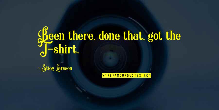 Handprint Love Quotes By Stieg Larsson: Been there, done that, got the T-shirt.