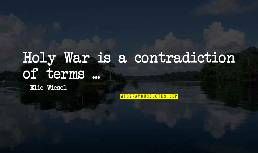 Handprint Wreath Quotes By Elie Wiesel: Holy War is a contradiction of terms ...