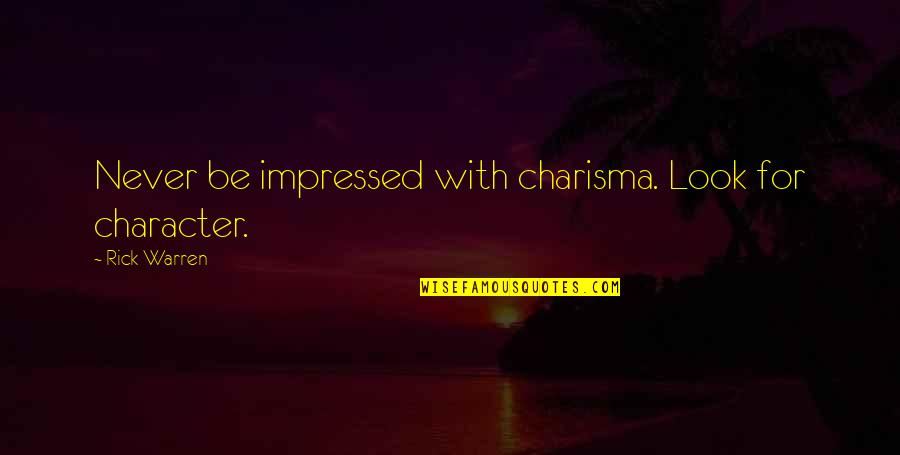 Handrahan Obituary Quotes By Rick Warren: Never be impressed with charisma. Look for character.