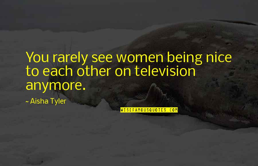 Handren Bros Quotes By Aisha Tyler: You rarely see women being nice to each