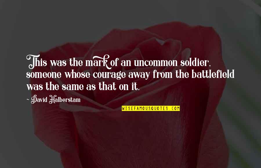 Handren Seavey Quotes By David Halberstam: This was the mark of an uncommon soldier, Handren Seavey Quotes By David Halberstam: This was the mark of an uncommon soldier,