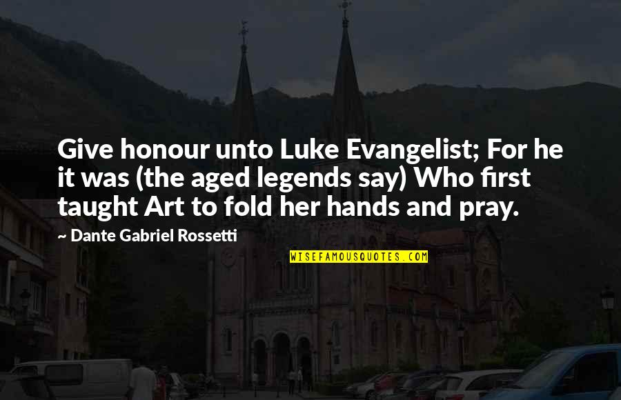 Hands And Art Quotes By Dante Gabriel Rossetti: Give honour unto Luke Evangelist; For he it