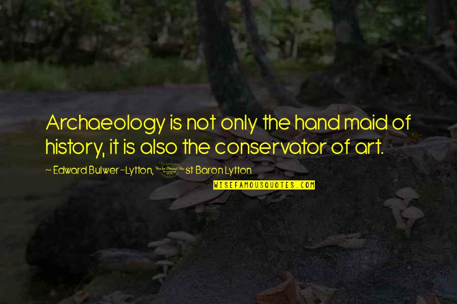 Hands And Art Quotes By Edward Bulwer-Lytton, 1st Baron Lytton: Archaeology is not only the hand maid of