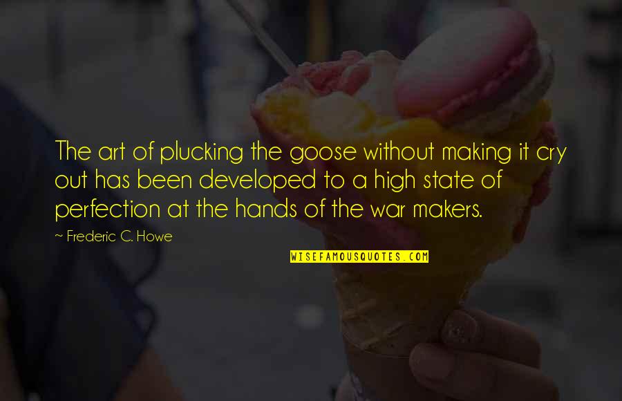 Hands And Art Quotes By Frederic C. Howe: The art of plucking the goose without making