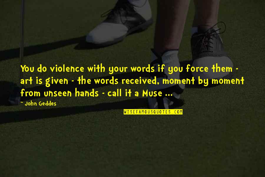 Hands And Art Quotes By John Geddes: You do violence with your words if you