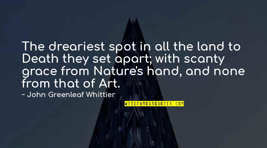 Hands And Art Quotes By John Greenleaf Whittier: The dreariest spot in all the land to