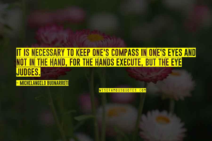 Hands And Art Quotes By Michelangelo Buonarroti: It is necessary to keep one's compass in