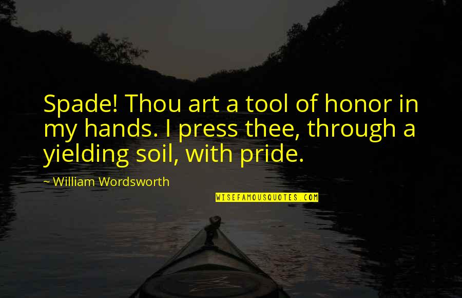 Hands And Art Quotes By William Wordsworth: Spade! Thou art a tool of honor in