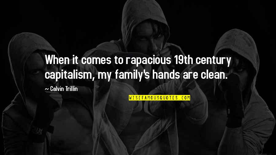 Hands And Family Quotes By Calvin Trillin: When it comes to rapacious 19th century capitalism,