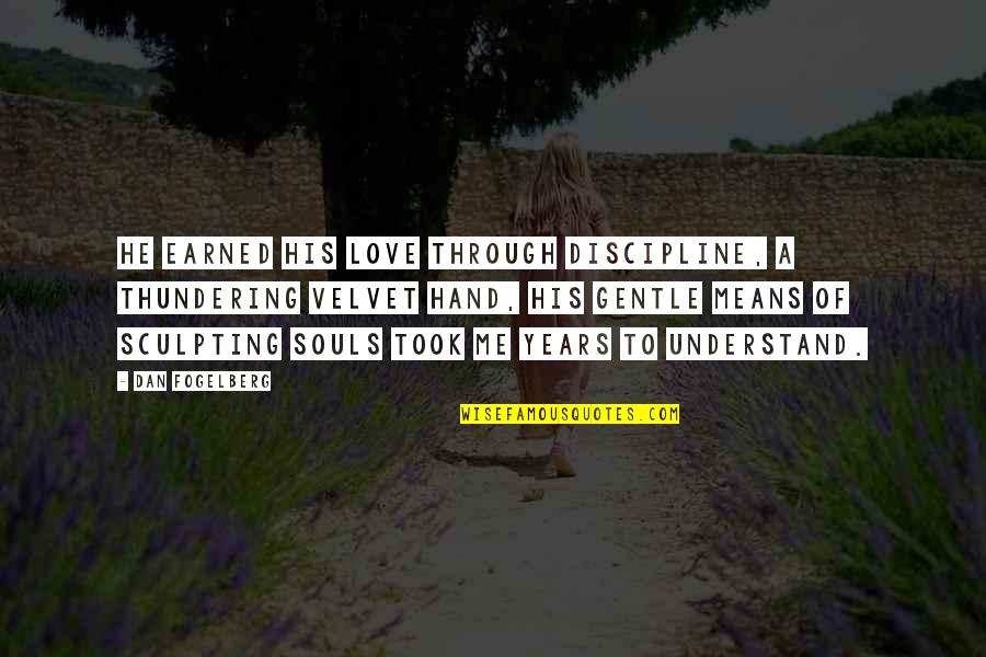 Hands And Family Quotes By Dan Fogelberg: He earned his love through discipline, a thundering Hands And Family Quotes By Dan Fogelberg: He earned his love through discipline, a thundering