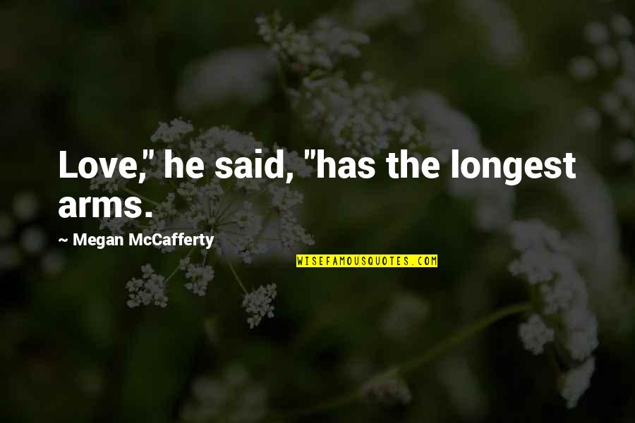 Hands And Family Quotes By Megan McCafferty: Love," he said, "has the longest arms. Hands And Family Quotes By Megan McCafferty: Love," he said, "has the longest arms.