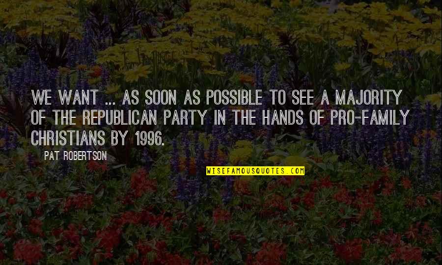 Hands And Family Quotes By Pat Robertson: We want ... as soon as possible to Hands And Family Quotes By Pat Robertson: We want ... as soon as possible to